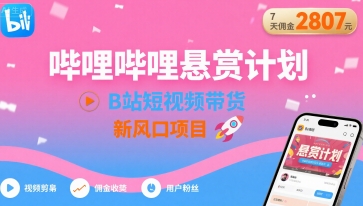 哔哩哔哩悬赏计划，B站短视频带货，7天佣金2807，新风口项目-轻金阁