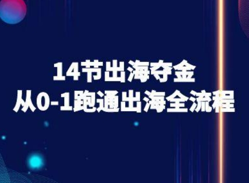 14节出海夺金从0-1跑通出海全流程-跨境电商教程-轻金阁