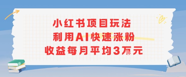 小红书商单项目新玩法，利用AI快速涨粉收益每月平均3W-轻金阁