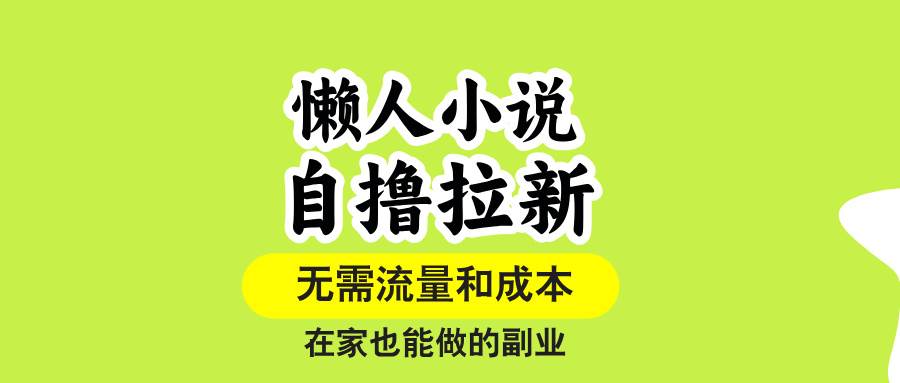 （15757期）懒人小说自撸拉新，无需流量，一个账号一条作品就可以打爆收益，在家也…-轻金阁