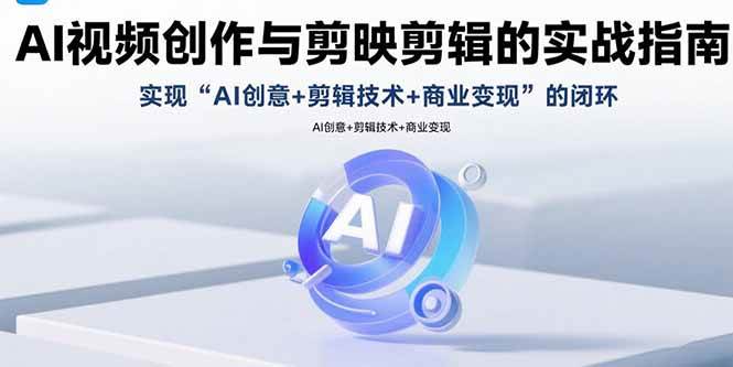 （15738期）AI视频创作与剪映剪辑的实战指南，实现AI创意+剪辑技术+商业变现的闭环-轻金阁