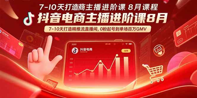 （15718期）抖音电商主播进阶课8月  7-10天打造精准推流直播间，0粉起号到单场百万GMV-轻金阁