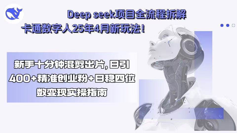 （15704期）Deep seek项目全流程拆解+卡通数字人25年4月新玩法！新手十分钟混剪出…-轻金阁