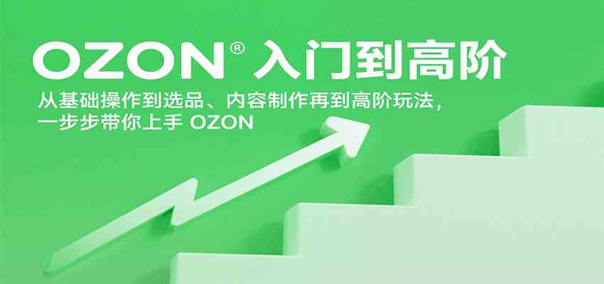 OZON入门到高阶，从基础操作到选品、内容制作再到高阶玩法，一步步带你上手OZON-轻金阁
