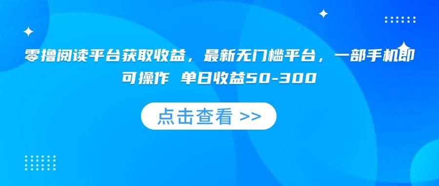（15652期）零撸阅读平台获取收益，最新无门槛平台，一部手机即可操作 单日收益50-300-轻金阁