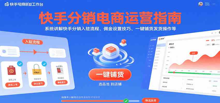 快手分销电商运营指南，系统讲解快手分销入驻流程、佣金设置技巧、一键铺货发货操作等-轻金阁