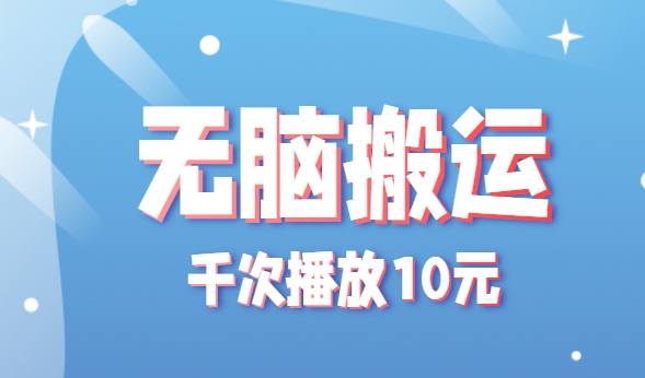 无脑搬运，千次播放10元，点赞评论收藏各1元一个，单条作品收益上限10000+！-轻金阁