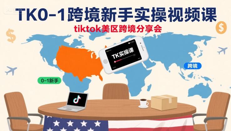 TK0-1跨境新手实操视频课，tiktok美区跨境分享会-轻金阁