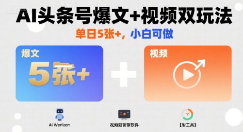 AI头条号爆文+视频双玩法，单日5张+，小白可做【附工具】-轻金阁