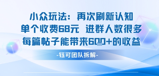 小众玩法再次刷新认知单个收费68米进群人数很多每篇帖子能带来6张的收益-轻金阁