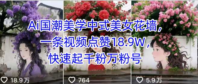 Ai国潮美学中式美女花墙，一条视频点赞18.9W，快速起千粉万粉号-轻金阁