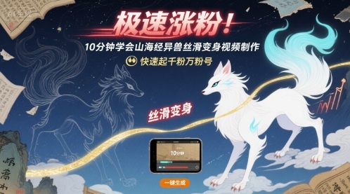 极速涨粉！10分钟学会山海经异兽丝滑变身视频制作，快速起千粉万粉号-轻金阁