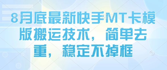 8月底最新快手MT卡模版搬运技术，简单去重，稳定不掉框-轻金阁