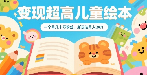 变现超高儿童绘本，一个月几十万粉丝，新玩法月入2W-轻金阁