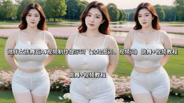 微胖女孩舞蹈AI视频制作提示词（含绘图词、视频词） 跳舞+视频教程-轻金阁