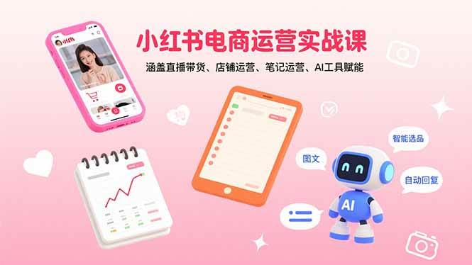 （15909期）小红书电商运营实战课：涵盖直播带货、店铺运营、笔记运营、AI工具赋能-轻金阁
