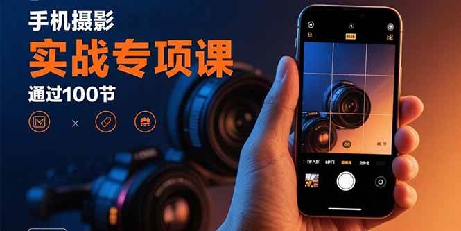 （15867期）手机摄影实战专项课：通过100节实操课程实现从入门到精通的技能进阶-轻金阁