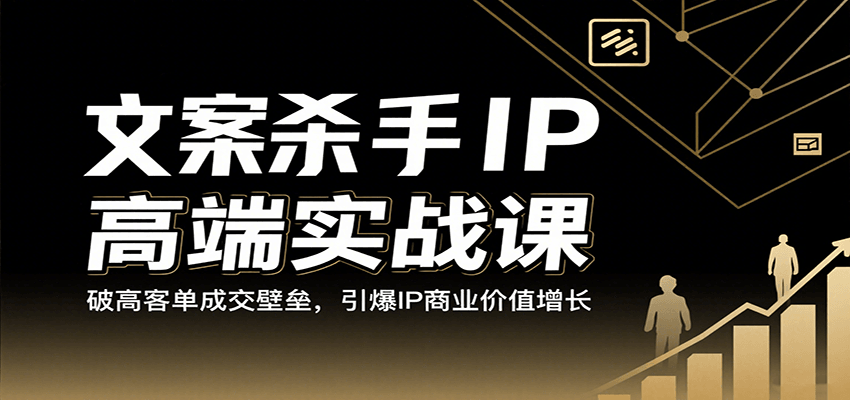 文案杀手IP高端实战课：破高客单成交壁垒，引爆IP商业价值增长-轻金阁