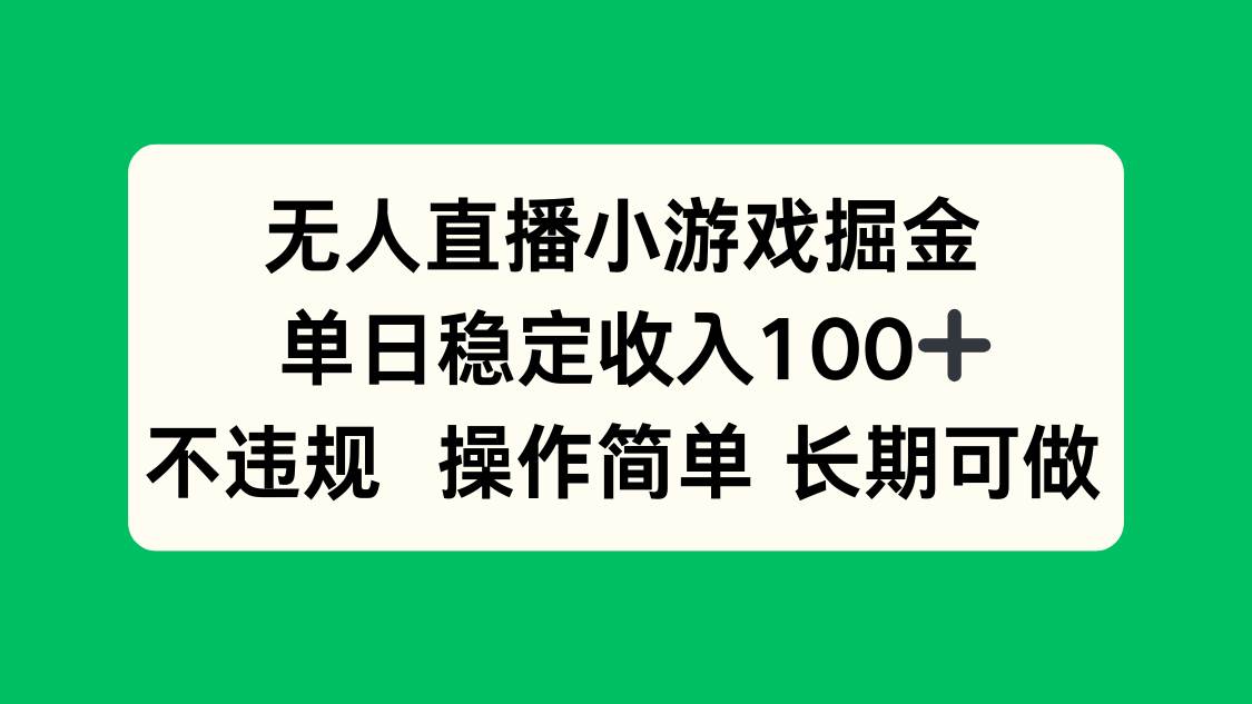 （15848期）无人直播小游戏掘金，单日稳定收入100+，不违规操作简单 长期可做-轻金阁
