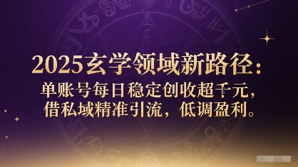 2025玄学领域新路径：单账号每日稳定创收1k+，借私域精准引流，低调盈利-轻金阁
