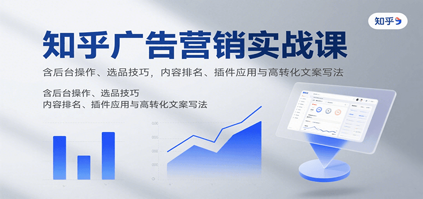 知乎广告营销实战课，含后台操作、选品技巧，内容排名、插件应用与高转化文案写法-轻金阁