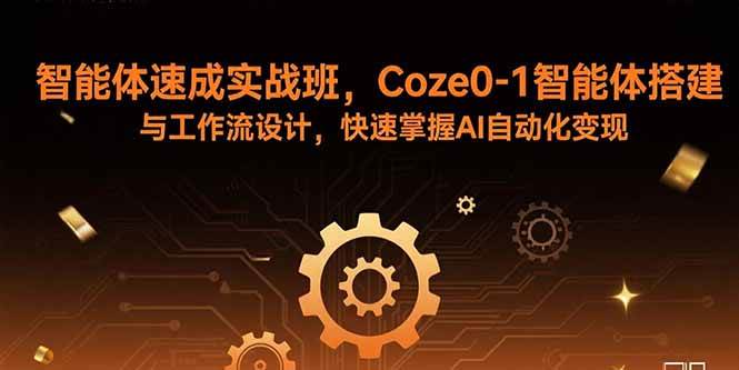 （15916期）智能体速成实战班，Coze0-1智能体搭建与工作流设计，快速掌握AI自动化变现-轻金阁