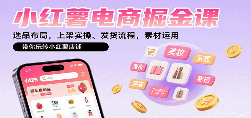 小红薯电商掘金课：选品布局，上架实操、发货流程，素材运用，带你玩转小红薯店铺-轻金阁